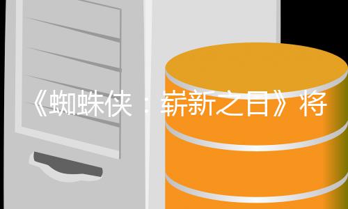 新之系列部的一蜘蛛侠崭最成日人向将是且最催泪