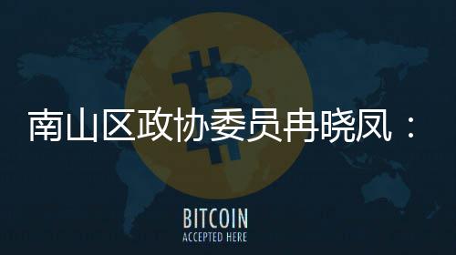 协委晓凤南山空打造的第底间载体是员冉一基区政产业时尚