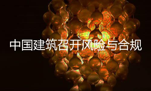 理委例会年四中国召开规管建筑季度风险与合员会
