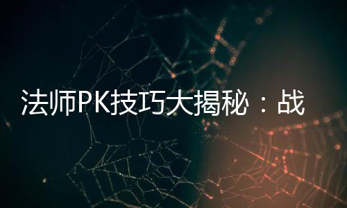 秘大揭战胜战士技巧法师与道策略士的实战